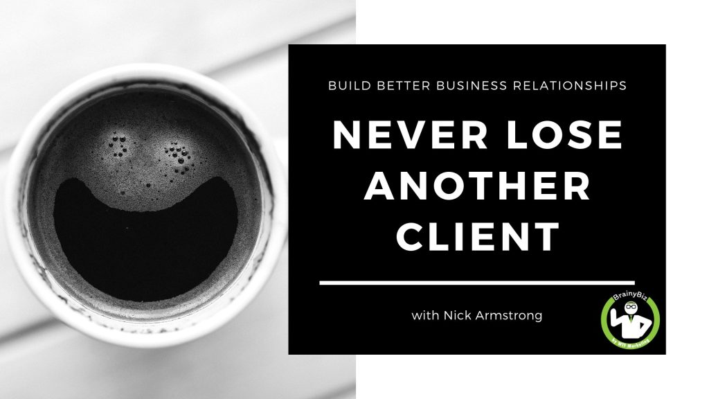 Build Better Business Relationships – Never Lose Another Client